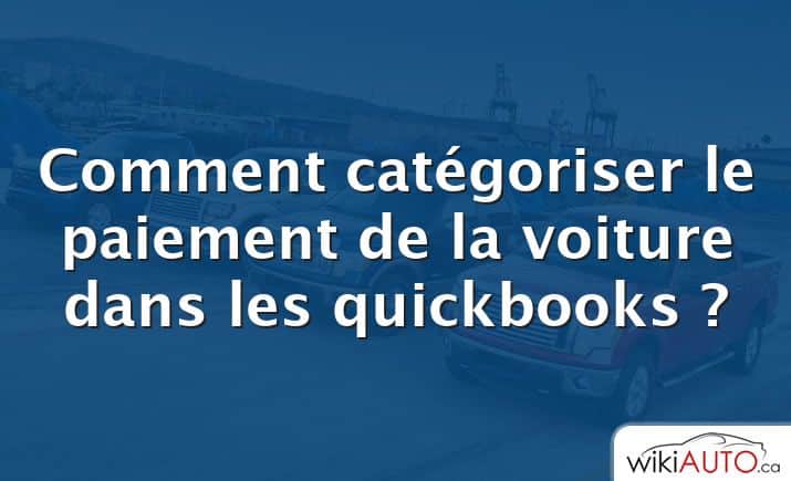 Comment catégoriser le paiement de la voiture dans les quickbooks ?